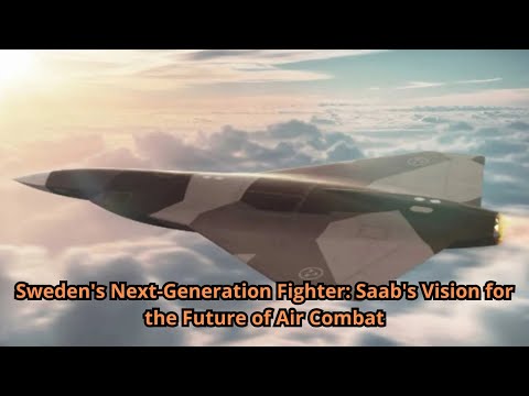 Sweden&#039;s Next Generation Fighter Saab&#039;s Vision for the Future of Air Combat