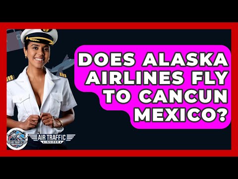 Does Alaska Airlines Fly To Cancun Mexico? - Air Traffic Insider